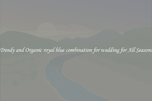 Trendy and Organic royal blue combination for wedding for All Seasons