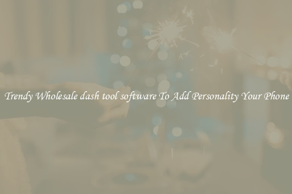 Trendy Wholesale dash tool software To Add Personality Your Phone