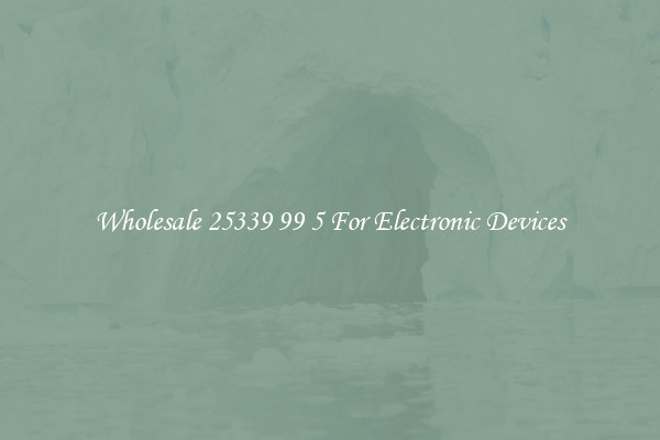 Wholesale 25339 99 5 For Electronic Devices