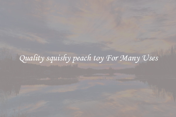 Quality squishy peach toy For Many Uses