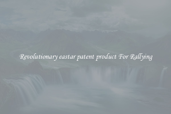 Revolutionary eastar patent product For Rallying