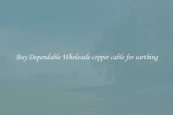 Buy Dependable Wholesale copper cable for earthing