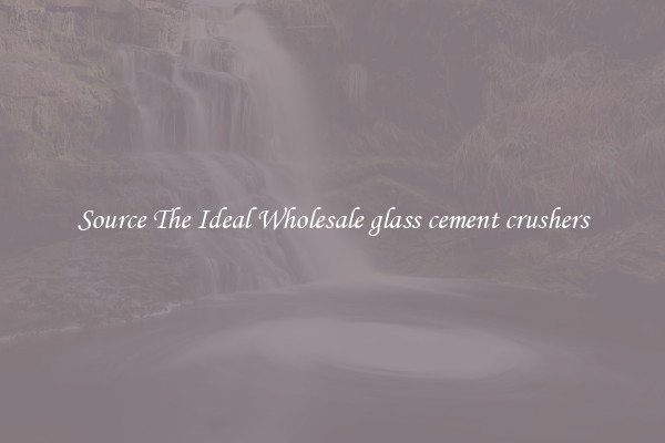 Source The Ideal Wholesale glass cement crushers