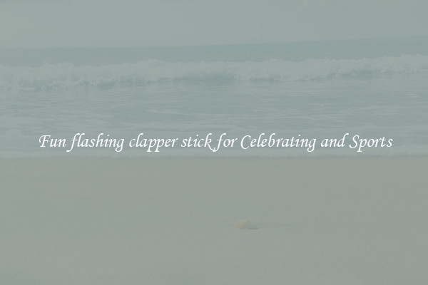 Fun flashing clapper stick for Celebrating and Sports
