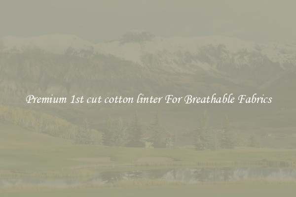 Premium 1st cut cotton linter For Breathable Fabrics