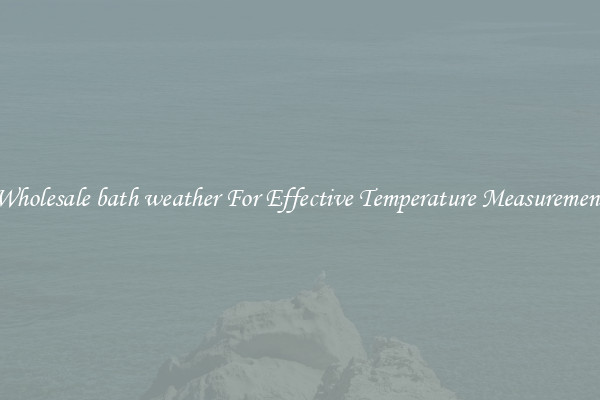 Wholesale bath weather For Effective Temperature Measurement