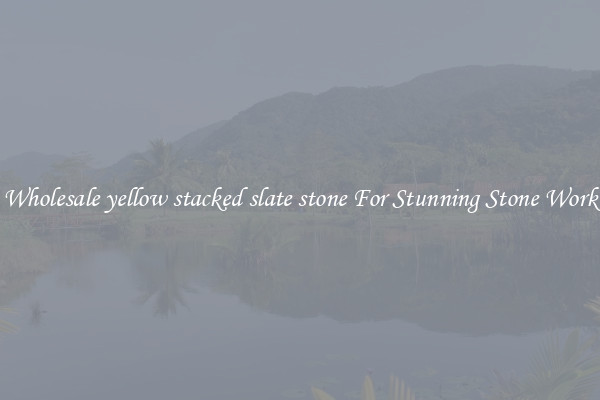 Wholesale yellow stacked slate stone For Stunning Stone Work