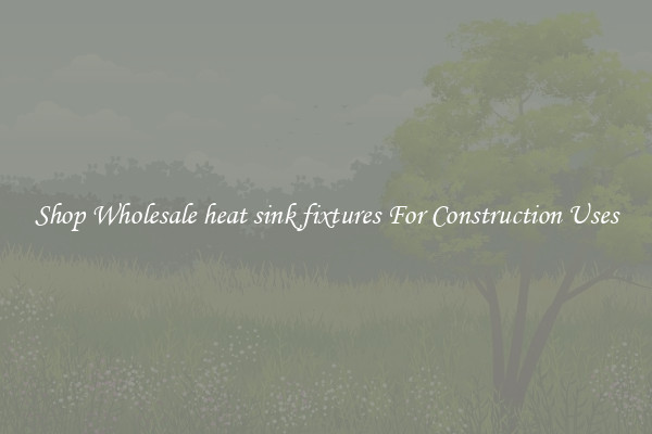 Shop Wholesale heat sink fixtures For Construction Uses