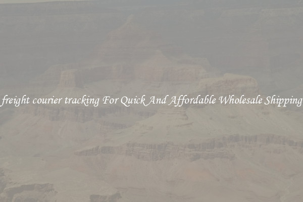 freight courier tracking For Quick And Affordable Wholesale Shipping