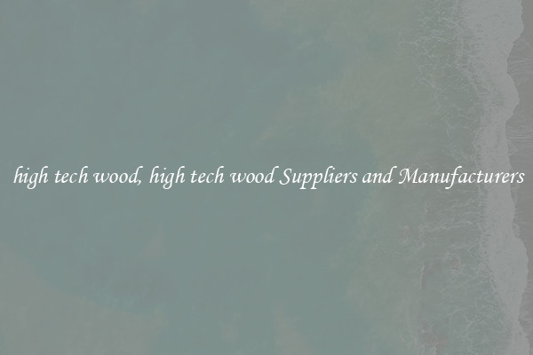 high tech wood, high tech wood Suppliers and Manufacturers