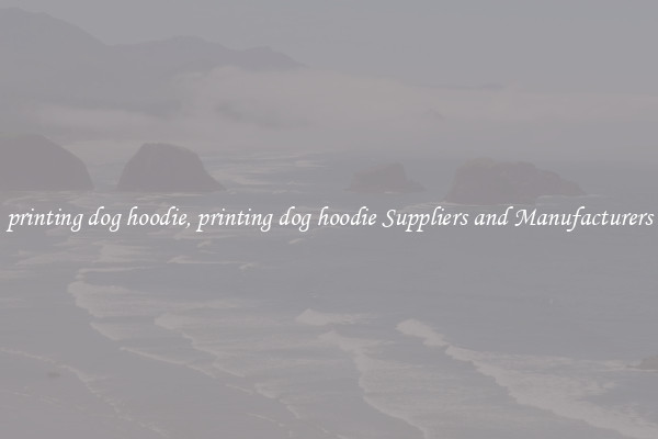 printing dog hoodie, printing dog hoodie Suppliers and Manufacturers