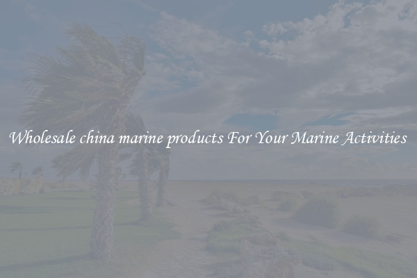 Wholesale china marine products For Your Marine Activities 