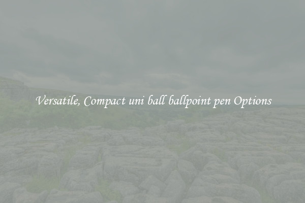 Versatile, Compact uni ball ballpoint pen Options