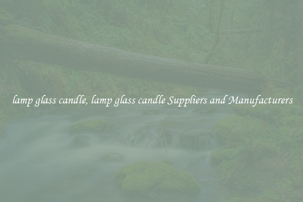 lamp glass candle, lamp glass candle Suppliers and Manufacturers