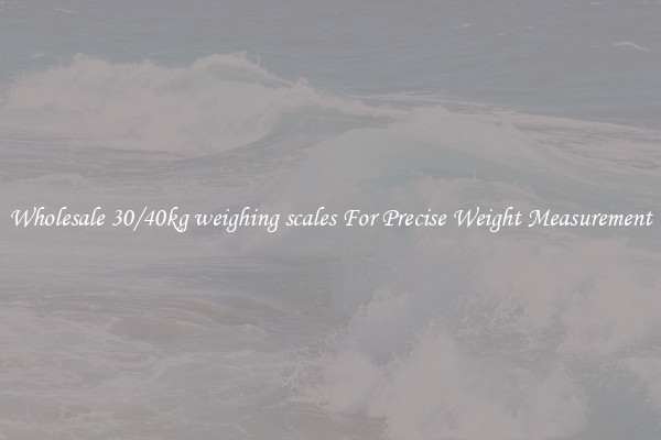 Wholesale 30/40kg weighing scales For Precise Weight Measurement