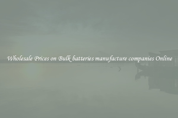 Wholesale Prices on Bulk batteries manufacture companies Online