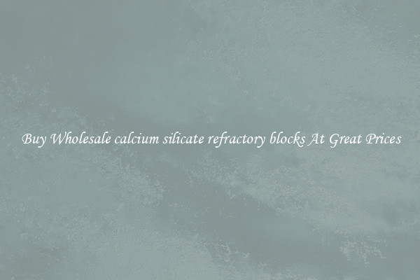 Buy Wholesale calcium silicate refractory blocks At Great Prices