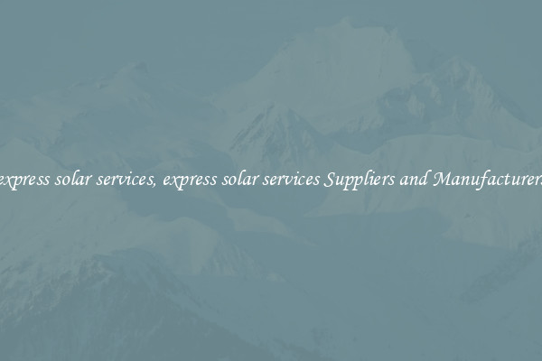 express solar services, express solar services Suppliers and Manufacturers