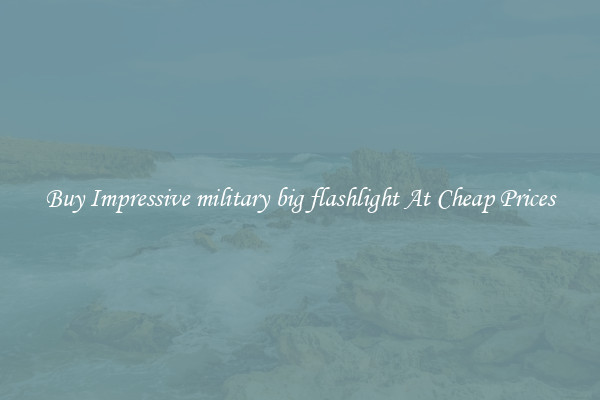 Buy Impressive military big flashlight At Cheap Prices
