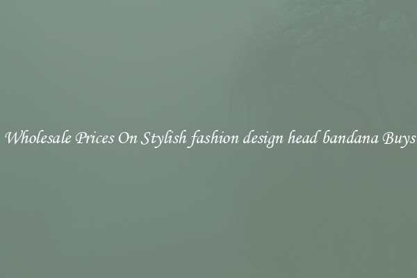 Wholesale Prices On Stylish fashion design head bandana Buys