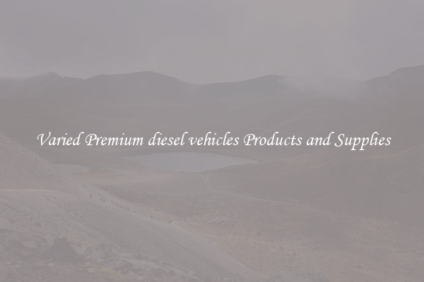 Varied Premium diesel vehicles Products and Supplies