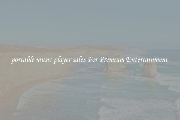 portable music player sales For Premium Entertainment 
