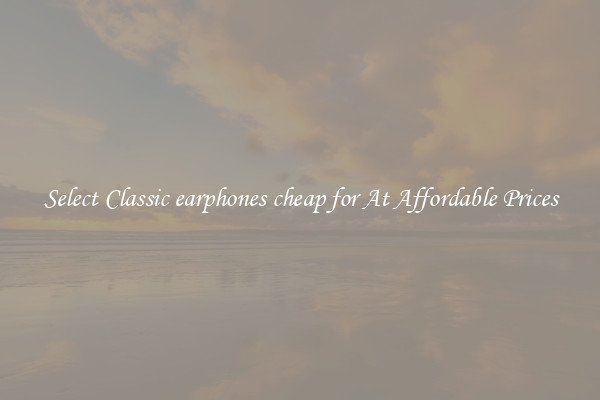 Select Classic earphones cheap for At Affordable Prices