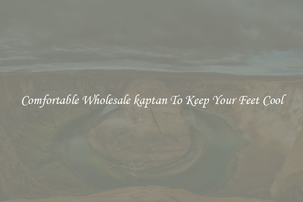 Comfortable Wholesale kaptan To Keep Your Feet Cool