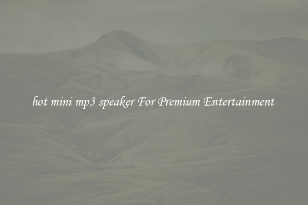hot mini mp3 speaker For Premium Entertainment 
