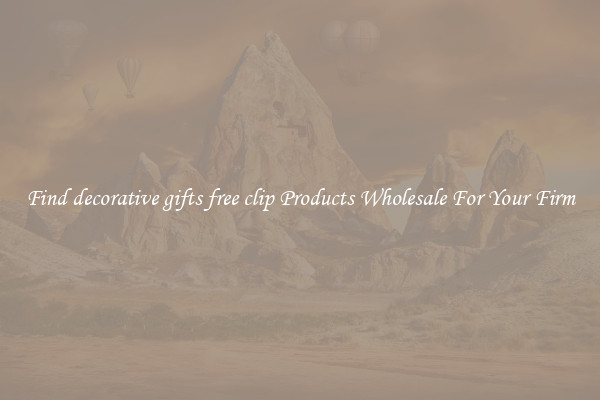 Find decorative gifts free clip Products Wholesale For Your Firm