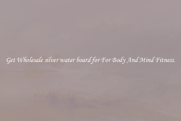Get Wholesale silver water board for For Body And Mind Fitness.