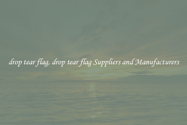 drop tear flag, drop tear flag Suppliers and Manufacturers