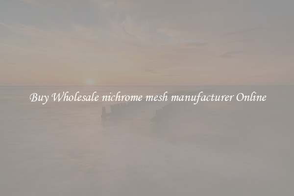 Buy Wholesale nichrome mesh manufacturer Online