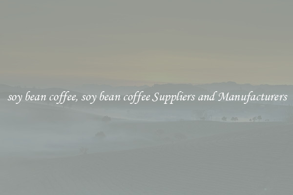 soy bean coffee, soy bean coffee Suppliers and Manufacturers