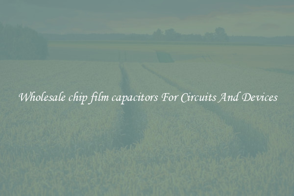 Wholesale chip film capacitors For Circuits And Devices