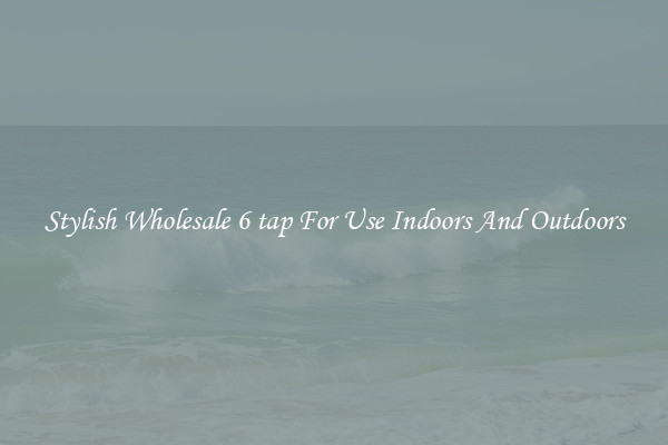 Stylish Wholesale 6 tap For Use Indoors And Outdoors