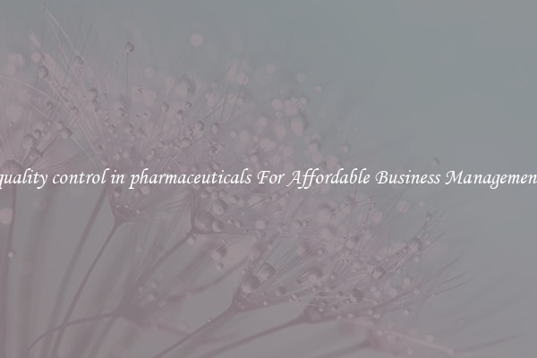 quality control in pharmaceuticals For Affordable Business Management
