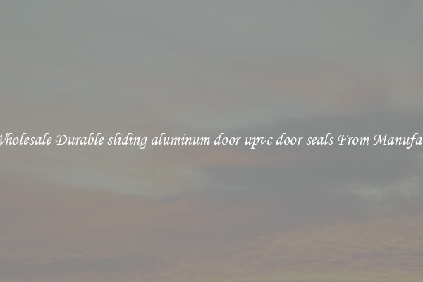 Buy Wholesale Durable sliding aluminum door upvc door seals From Manufacturers