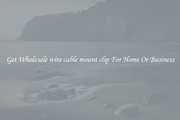 Get Wholesale wire cable mount clip For Home Or Business