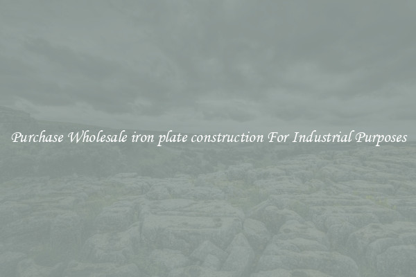 Purchase Wholesale iron plate construction For Industrial Purposes