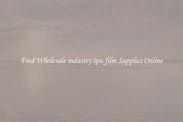 Find Wholesale industry tpu film Supplies Online
