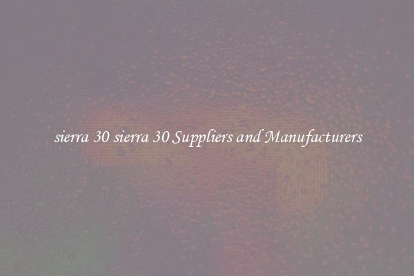 sierra 30 sierra 30 Suppliers and Manufacturers