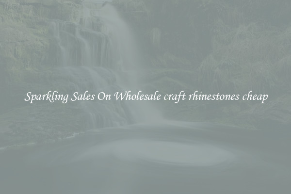 Sparkling Sales On Wholesale craft rhinestones cheap