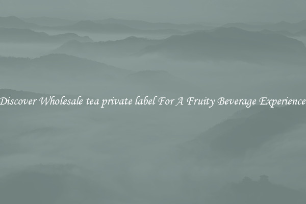 Discover Wholesale tea private label For A Fruity Beverage Experience 
