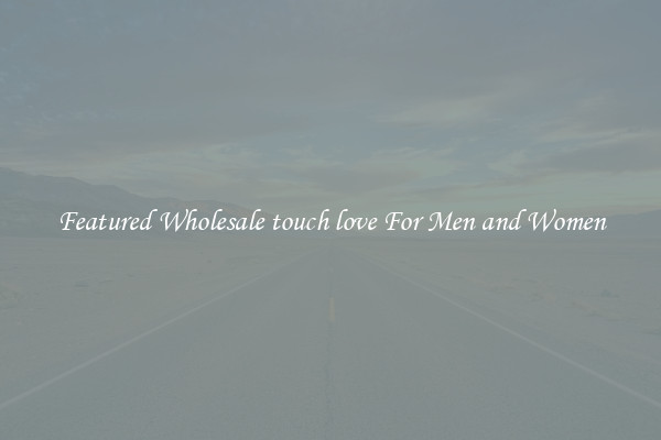 Featured Wholesale touch love For Men and Women