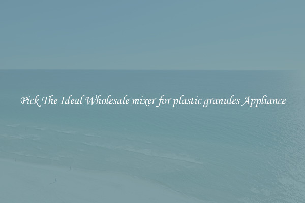 Pick The Ideal Wholesale mixer for plastic granules Appliance