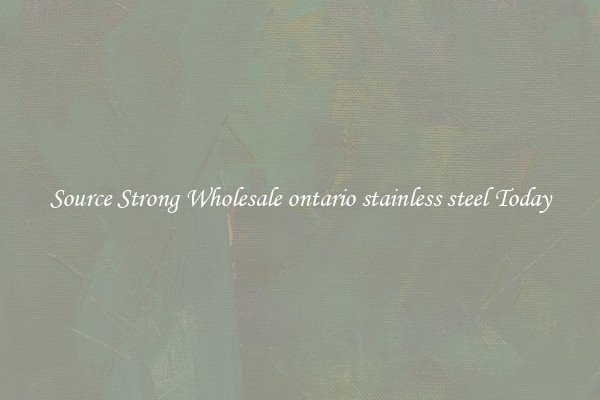 Source Strong Wholesale ontario stainless steel Today