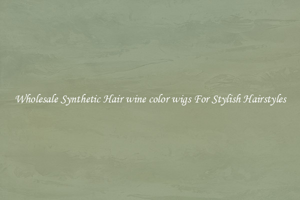 Wholesale Synthetic Hair wine color wigs For Stylish Hairstyles