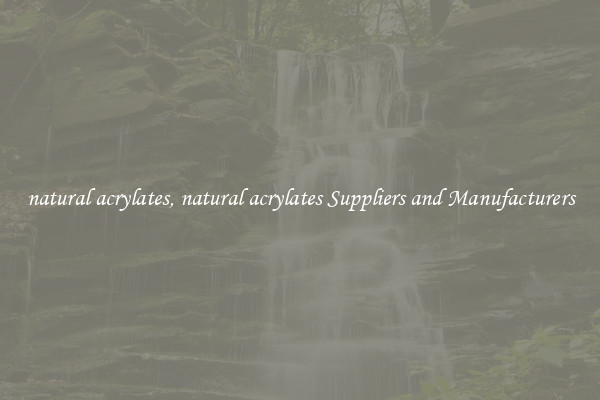 natural acrylates, natural acrylates Suppliers and Manufacturers