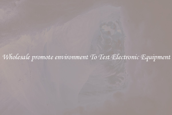 Wholesale promote environment To Test Electronic Equipment